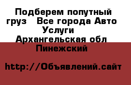 Подберем попутный груз - Все города Авто » Услуги   . Архангельская обл.,Пинежский 